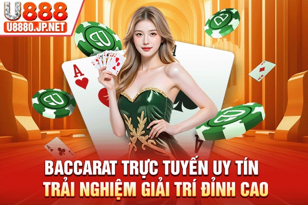 Baccarat Trực Tuyến Uy Tín - Trải Nghiệm Đỉnh Cao Cùng U888