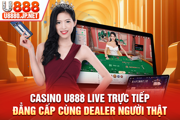 Casino U888 Live Trực Tiếp Đẳng Cấp Cùng Dealer Người Thật