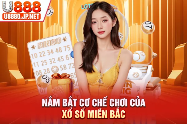Nắm bắt cơ chế chơi của xổ số miền Bắc