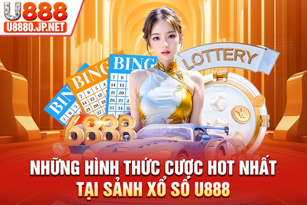 Những hình thức cược hot nhất tại sảnh Xổ số U888