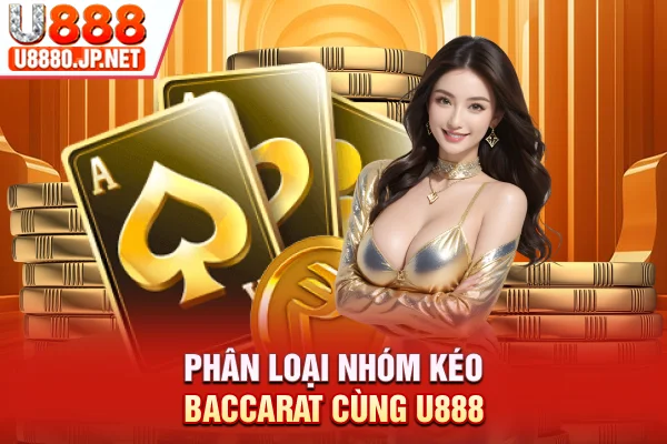 Phân loại nhóm kéo Baccarat cùng U888