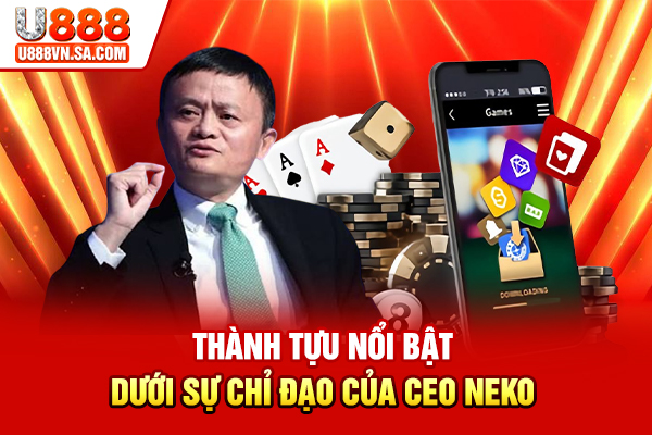 Thành tựu nổi bật dưới sự chỉ đạo của CEO Neko
