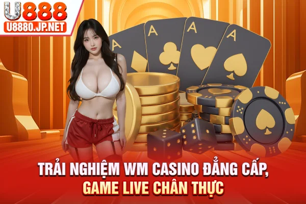 Trải Nghiệm WM Casino Đẳng Cấp, Game Live Chân Thực 2026